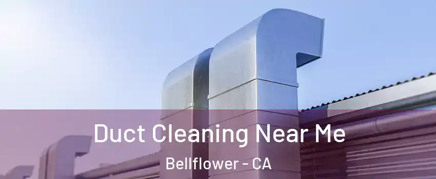  Duct Cleaning Near Me Bellflower - CA