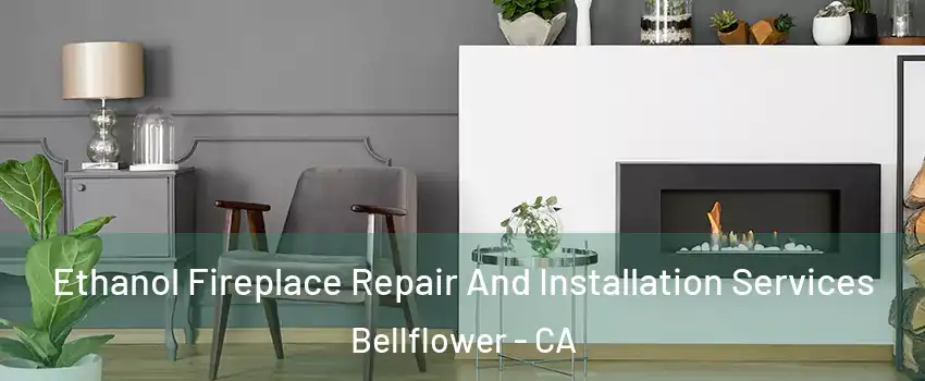  Ethanol Fireplace Repair And Installation Services Bellflower - CA