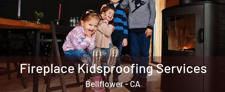  Fireplace Kidsproofing Services Bellflower - CA