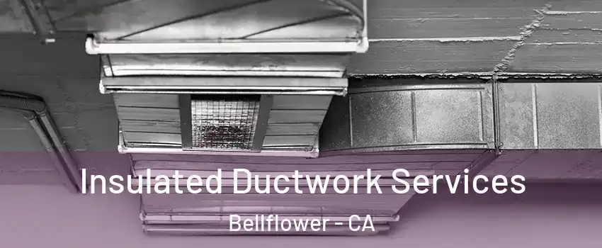  Insulated Ductwork Services Bellflower - CA