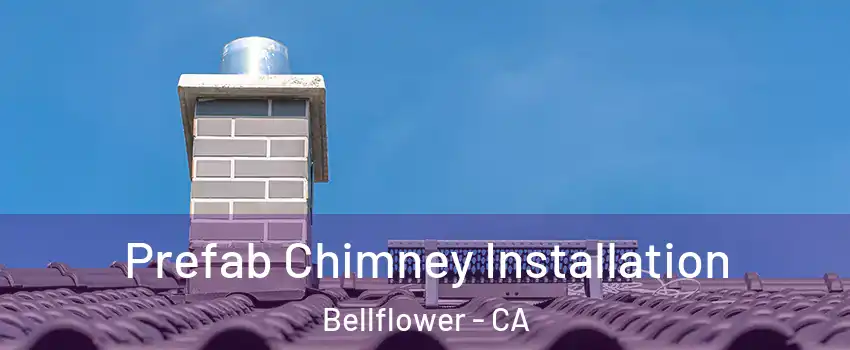  Prefab Chimney Installation Bellflower - CA