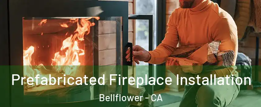 Prefabricated Fireplace Installation Bellflower - CA