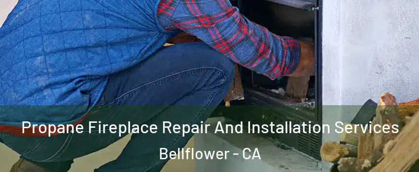  Propane Fireplace Repair And Installation Services Bellflower - CA
