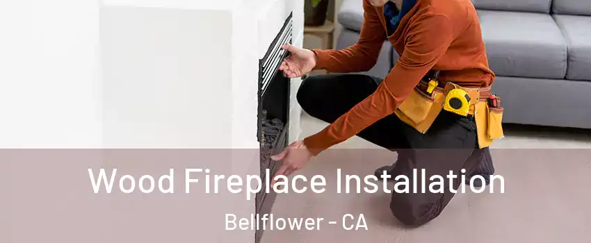  Wood Fireplace Installation Bellflower - CA