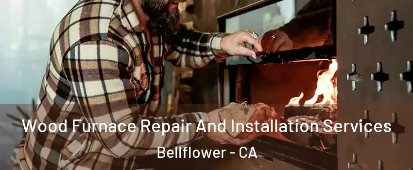  Wood Furnace Repair And Installation Services Bellflower - CA